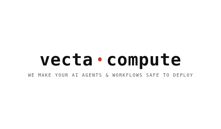 Vecta Compute — We make your AI agents & workflows safe to deploy